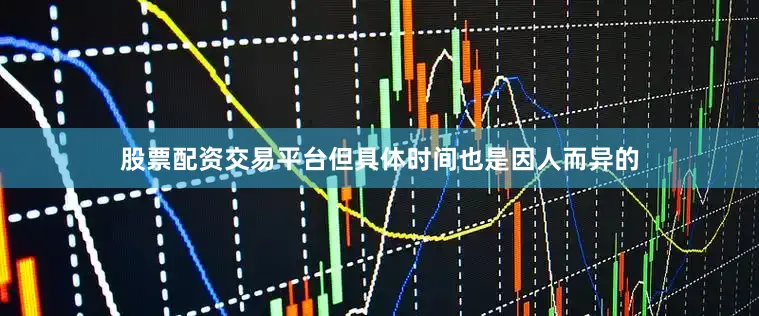 股票配资交易平台但具体时间也是因人而异的