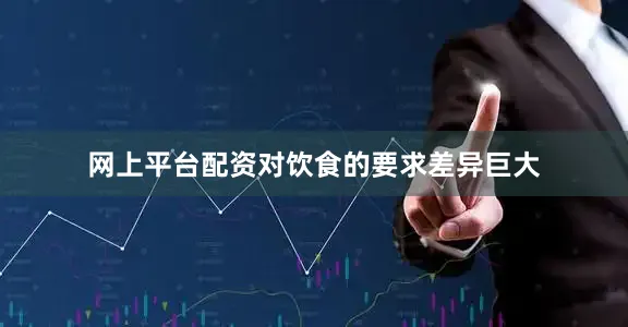 网上平台配资对饮食的要求差异巨大