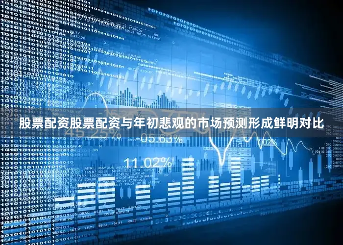 股票配资股票配资与年初悲观的市场预测形成鲜明对比
