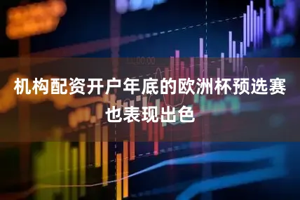 机构配资开户年底的欧洲杯预选赛也表现出色