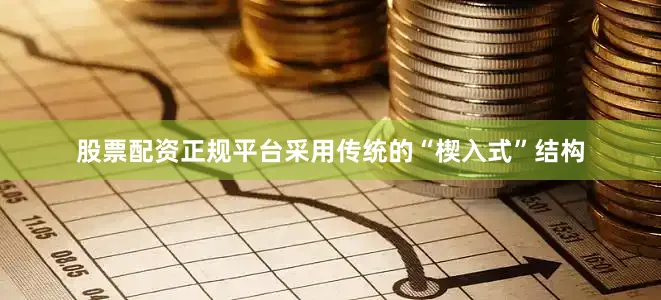 股票配资正规平台采用传统的“楔入式”结构