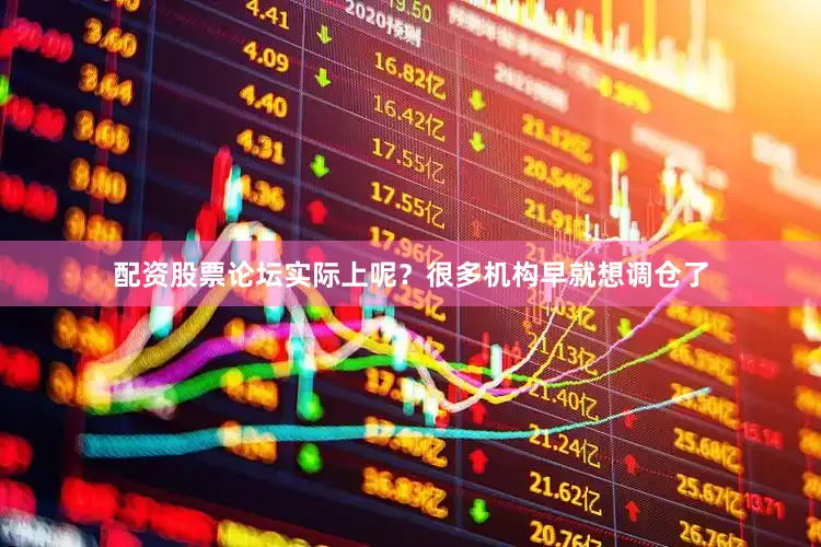 配资股票论坛实际上呢？很多机构早就想调仓了