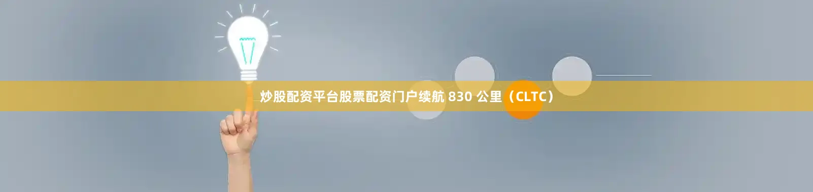 炒股配资平台股票配资门户续航 830 公里（CLTC）